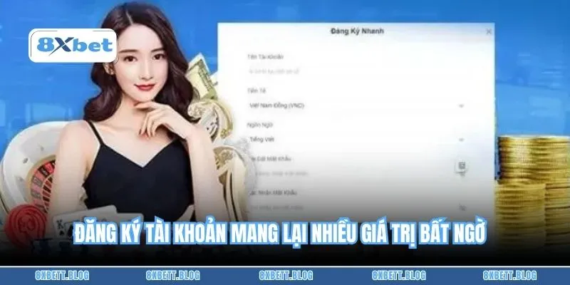 Đăng ký tài khoản mang lại nhiều giá trị bất ngờ